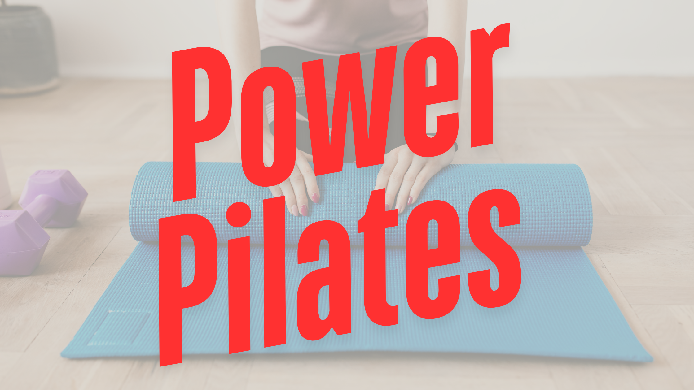 Person rolling up a blue exercise mat with two purple dumbbells nearby, overlaid with large red text reading "Power Pilates.